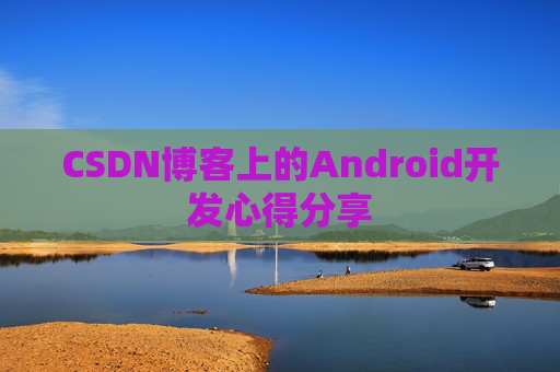 CSDN博客上的Android开发心得分享